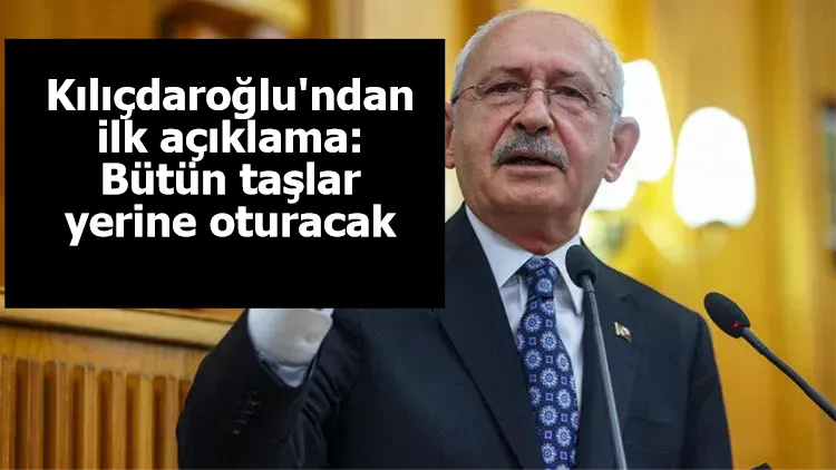 Kılıçdaroğlu'ndan ilk açıklama: Bütün taşlar yerine oturacak